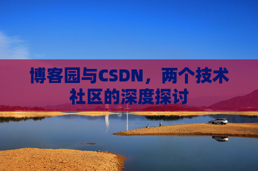 博客园与CSDN，两个技术社区的深度探讨