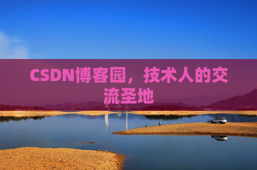 CSDN博客园,技术人的交流圣地 CSDN博客园,技术人的交流圣地